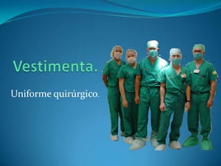 Uniforme quirúrgico.
 