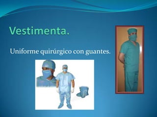Uniforme quirúrgico con guantes.
 