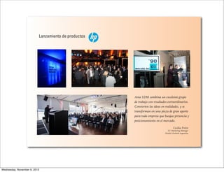 Lanzamiento de productos

Area SDM combina un excelente grupo
de trabajo con resultados extraordinarios.
Convierten las ideas en realidades, y se
transforman en una pieza de gran aporte
para toda empresa que busque presencia y
posicionamiento en el mercado.
Cecilia Freire
EG Marketing Manager
Hewlett Packard Argentina

 