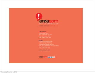 ARGENTINA
Av. San Juan 3223
Piso 1 C1233ABC) C.A.B.A.
Tel.: +5411 4931 0776
Cel.: +54911 5305 3661
CHILE
Av. Nueva Providencia 1881
Of. 1515-1520 (7500520)
Providencia, Santiago de Chile
Tel.: +562 2595 0700 / +562 2581 3605
Cel.: +569 5716 7282
www.areasdm.com

 