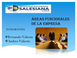 ÁREAS FUNCIONALES
                DE LA EMPRESA
INTEGRANTES:


Fernando Valiente
Andrea Valiente
 