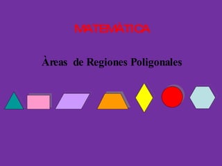 MATEMÀTICA Àreas  de Regiones Poligonales 