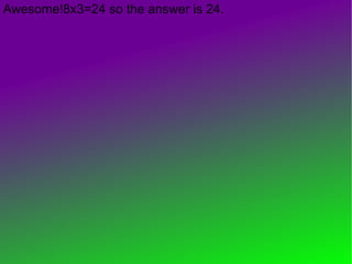 Awesome!8x3=24 so the answer is 24.