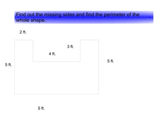 Find out the missing sides and find the perimeter of the whole shape. 5 ft. 5 ft. 4 ft. 3 ft. 5 ft. 2 ft.