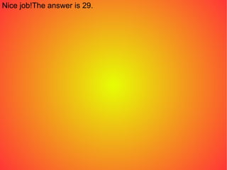 Nice job!The answer is 29.