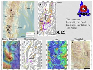 AREAS DISPONIBLES
The areas are
located in the Cord
Frontal of Cordillera de
The Andes
Ortiga
Calderón Calderoncito Rincones de Araya León Vanesa I y II
 
