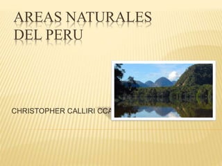 AREAS NATURALES
DEL PERU
CHRISTOPHER CALLIRI CCASO
 