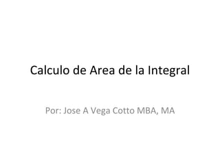 Calculo de Area de la Integral

  Por: Jose A Vega Cotto MBA, MA
 