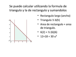 Se puede calcular utilizando la formula de
triangulo y la de rectangulo y sumandolos
                    • Rectangulo larg...
