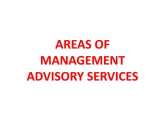 AREAS OF
MANAGEMENT
ADVISORY SERVICES
 