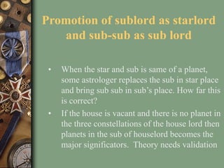 Promotion of sublord as starlord
and sub-sub as sub lord
• When the star and sub is same of a planet,
some astrologer repl...