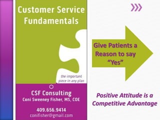 Give Patients a
Reason to say
“Yes”
Positive Attitude is a
Competitive Advantage
 