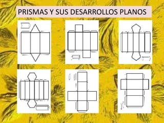 PRISMAS Y SUS DESARROLLOS PLANOS
 