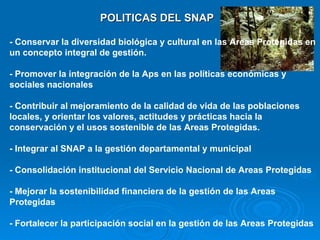 POLITICAS DEL SNAP - Conservar la diversidad biológica y cultural en las Areas Protegidas en un concepto integral de gesti...