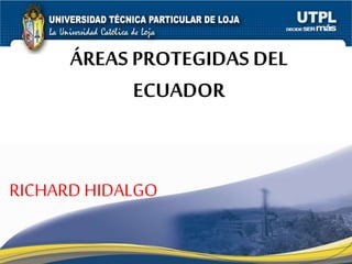 ÁREAS PROTEGIDAS DEL
ECUADOR
RICHARD HIDALGO
 
