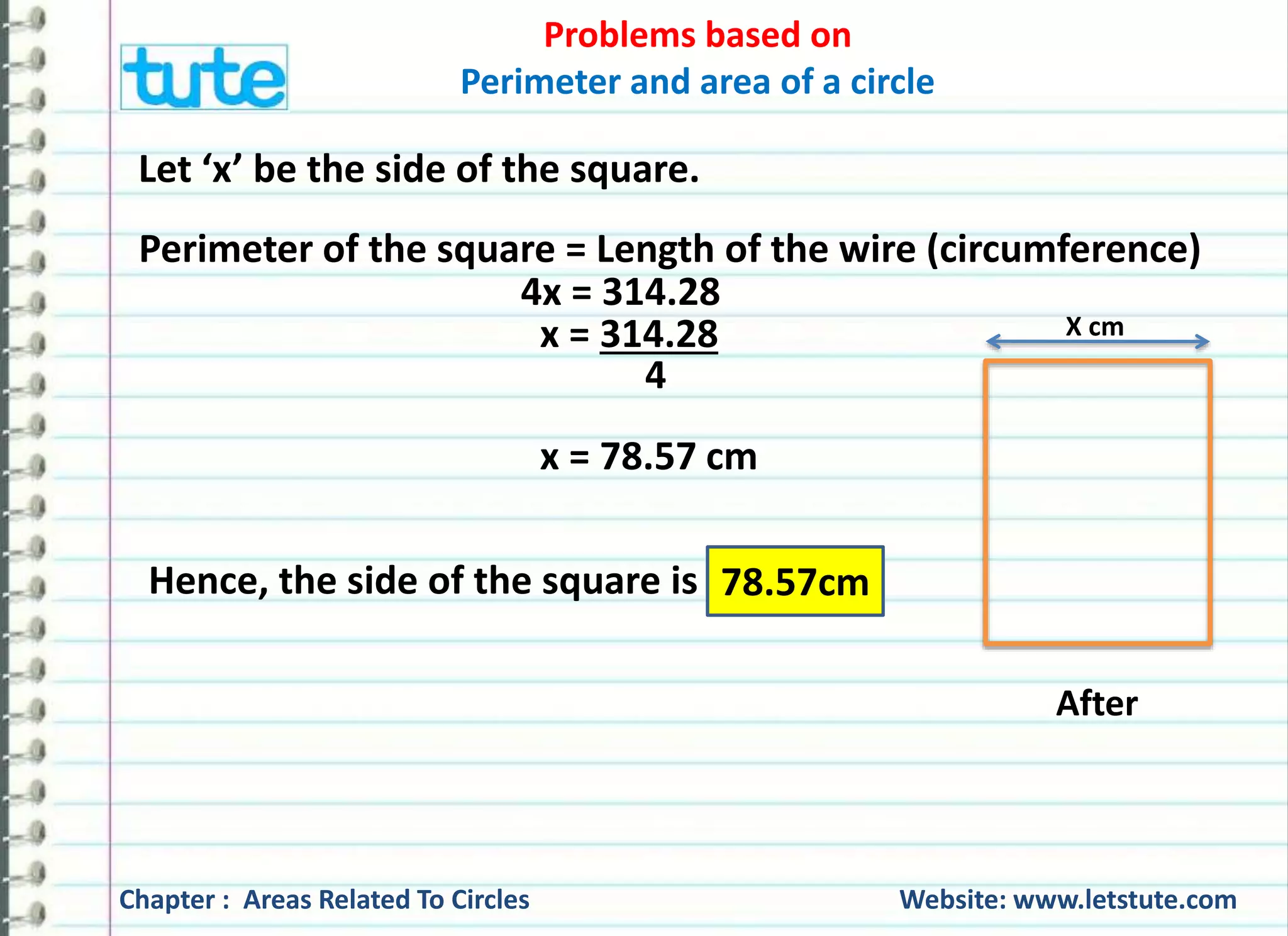 Problems based on 
Perimeter and area of a circle 
Speed = Distance 
Time 
= 15.08 m 
1 second 
Result: Speed = 15.08 m/second 
Hence, the speed of the wheel is 15.08m/second. 
Chapter : Areas Related To Circles Website: www.letstute.com 
 