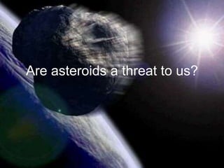 Are asteroids a threat to us?
 