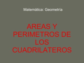 AREAS Y PERIMETROS DE LOS CUADRILATEROS Matemática: Geometría 