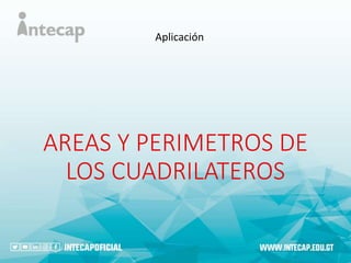 AREAS Y PERIMETROS DE
LOS CUADRILATEROS
Aplicación
 