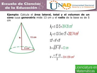 Ejemplo: Calcula el área lateral, total y el volumen de un
cono cuya generatriz mide 13 cm y el radio de la base es de 5
cm
 