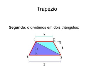 Trapézio
Segundo: o dividimos em dois triângulos:
 