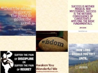 Awaken You
Wonderful We
Awakenyouwonderfulwe.com
 
