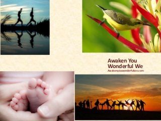 Awaken You
Wonderful We
Awakenyouwonderfulwe.com
 