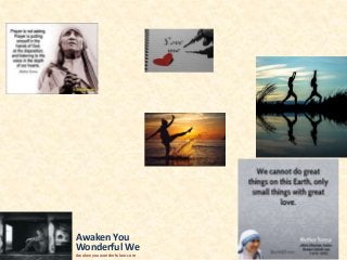 Awaken You
Wonderful We
Awakenyouwonderfulwe.com
 