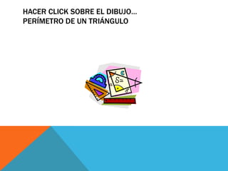 HACER CLICK SOBRE EL DIBUJO…
PERÍMETRO DE UN TRIÁNGULO
 
