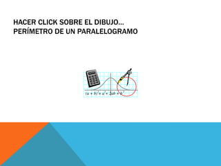 HACER CLICK SOBRE EL DIBUJO…
PERÍMETRO DE UN PARALELOGRAMO
 