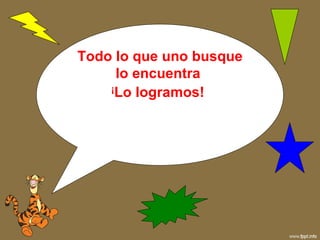 Todo lo que uno busque lo encuentra  ¡ Lo logramos!   