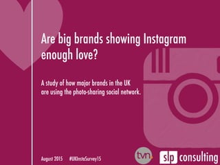 Are big brands showing Instagram
enough love?
A study of how major brands in the UK
are using the photo-sharing social net...
