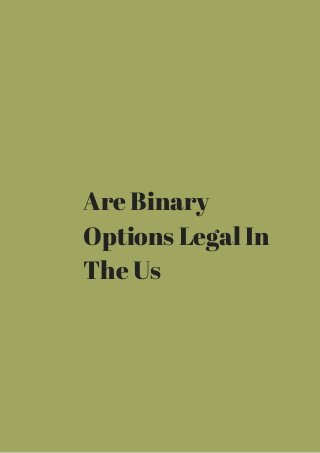 Are Binary 
Options Legal In 
The Us 
 