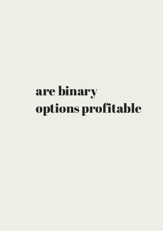 are binary 
options profitable 
 