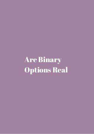 Are Binary 
Options Real 
 