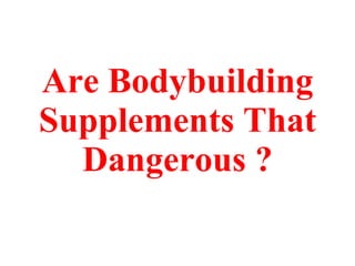 Are Bodybuilding Supplements That Dangerous ? 