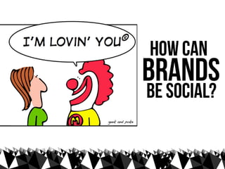 how can
brands
be social?
 