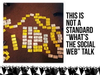 this is
not a
standard
“what’s
the social
web” talk
 