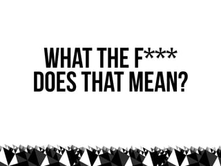 what the f***
does that mean?
 