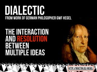dialectic
from work of german philosopher GWF Hegel


the interaction
and resolution
between
multiple ideas
                                       http://rivetin.gs/hegel
 