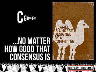 C   g b AD fAD




  ...no matter
how good that
 consensus is
                    http://rivetin.gs/camel
 