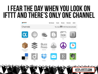 i fear the day when you look on
ifttt and there’s only one channel




                          http://ifttt.com
 