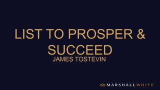 LIST TO PROSPER &
SUCCEEDJAMES TOSTEVIN
 