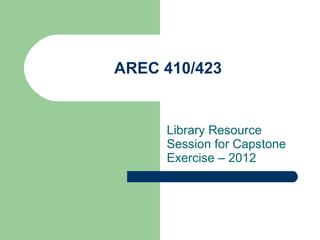 AREC 410/423 Library Resource Session for Capstone Exercise – 2012 