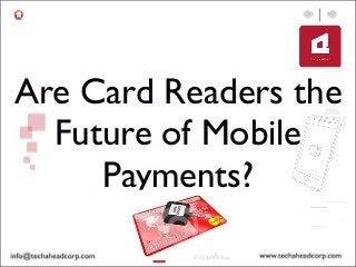 Are Card Readers the
Future of Mobile
Payments?
 