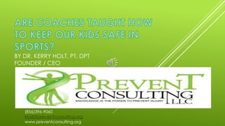BY DR. KERRY HOLT, PT, DPT
FOUNDER / CEO
(856)396-9060
kholt@preventconsulting.org
www.preventconsulting.org
 
