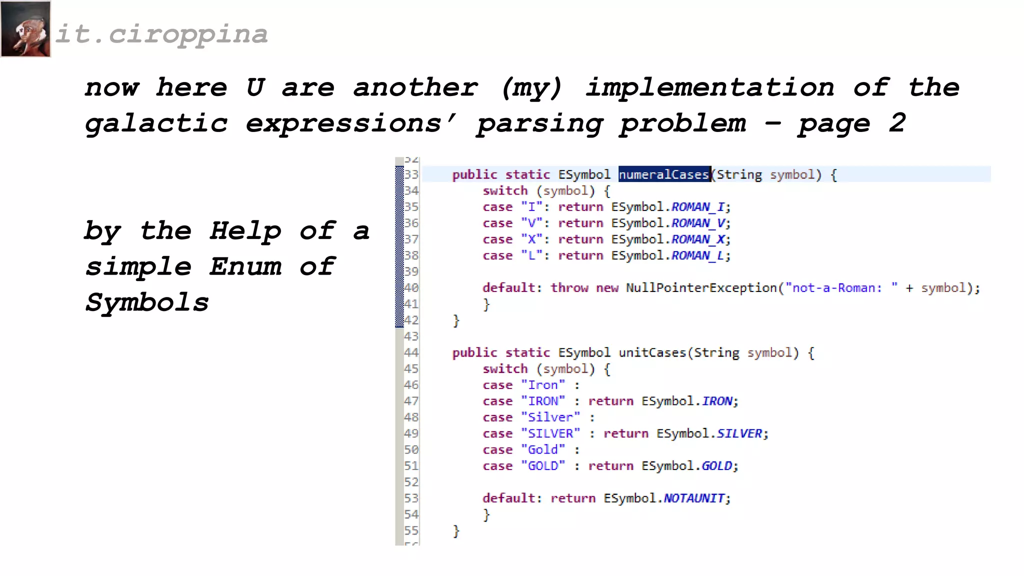 now here U are another (my) implementation of the
galactic expressions’ parsing problem – page 2
by the Help of a
simple Enum of
Symbols
it.ciroppina
 