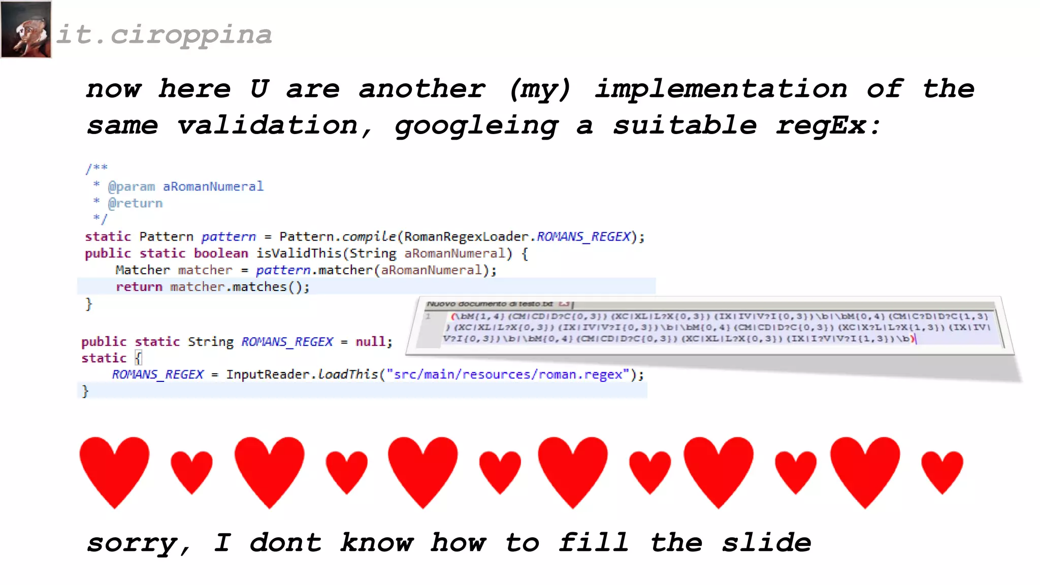 now here U are another (my) implementation of the
same validation, googleing a suitable regEx:
it.ciroppina
sorry, I dont know how to fill the slide
 