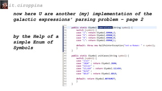 now here U are another (my) implementation of the
galactic expressions’ parsing problem – page 2
by the Help of a
simple Enum of
Symbols
it.ciroppina
 