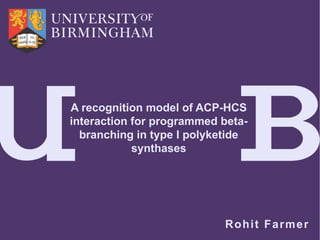 A recognition model of ACP-HCS
interaction for programmed beta-
branching in type I polyketide
synthases
Rohit Farmer
 